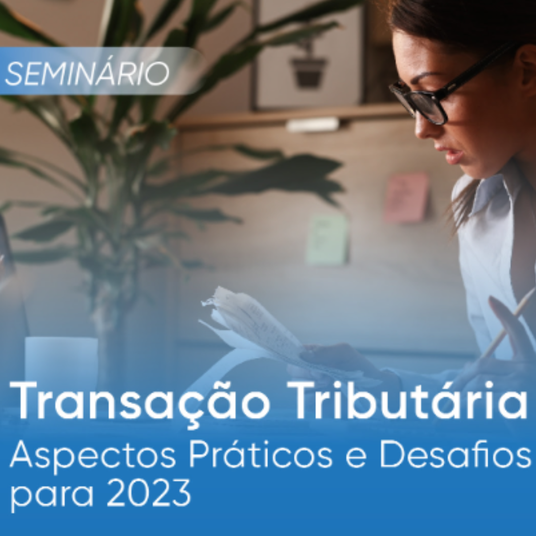 Seminário Transação Tributária: Aspectos Práticos e Desafios para 2023