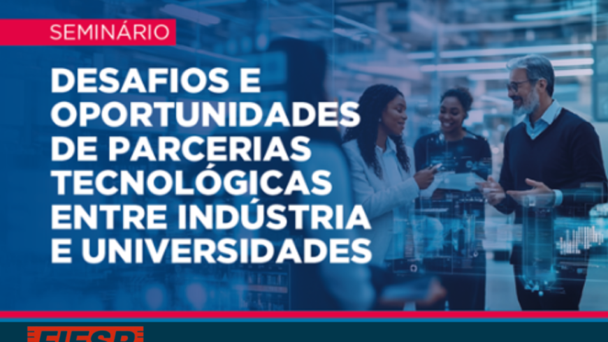 Fiesp realiza o Seminário: desafios e oportunidades de parcerias tecnológicas entre indústria e universidades